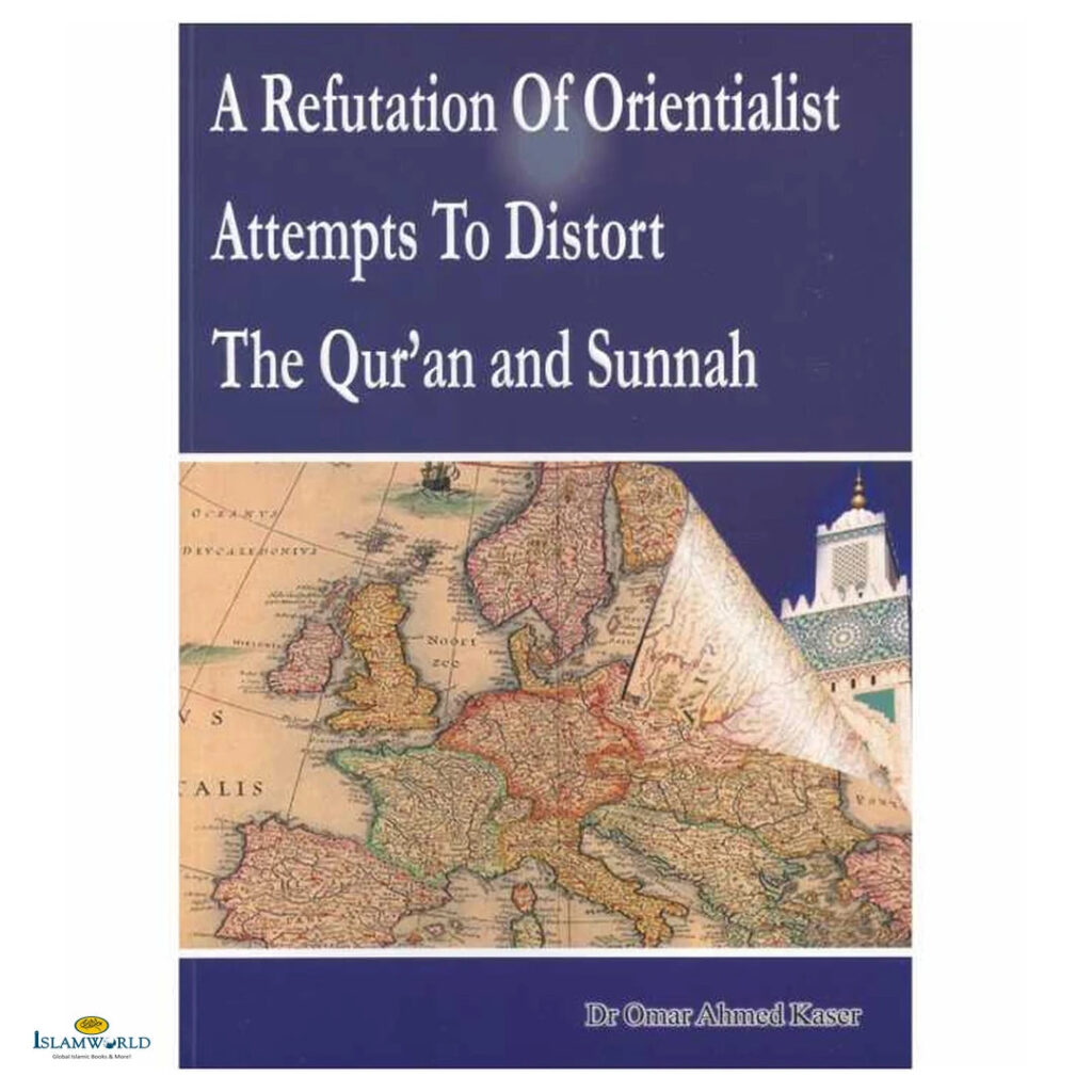 A Refutation of Orientialist Attempts to Distort The Quran and Sunnah