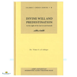 Islamic Creed Series Vol. 8 - Divine Will and Predestination: In the Light of the Quran and Sunnah