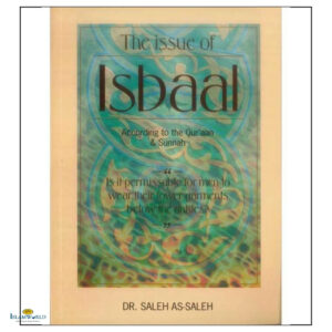 The Issue of Isbaal : According to the Qur'an & Sunnah