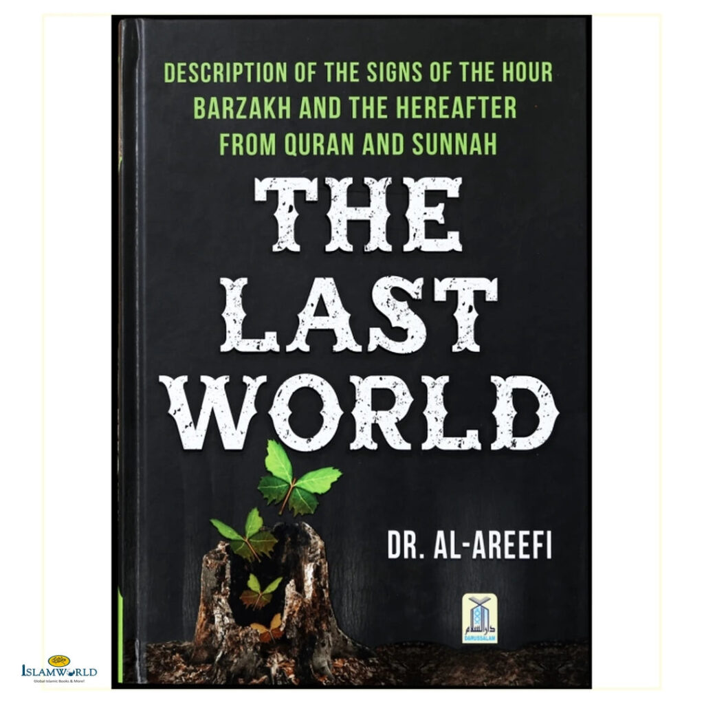 The Last World- A Description Of The Signs Of The Hour, Barzakh And The Hereafter From The Quran And Sunnah