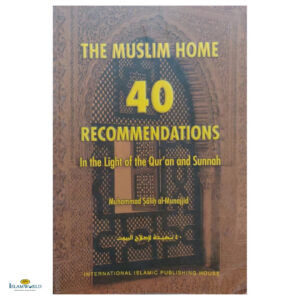 The Muslim Home 40 Recommendations in the Light of the Qur'an  and Sunnah