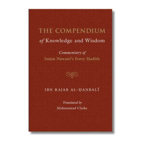 The Compendium of Knowledge and Wisdom – A commentary on Imam An-Nawawi's 40 Hadith
