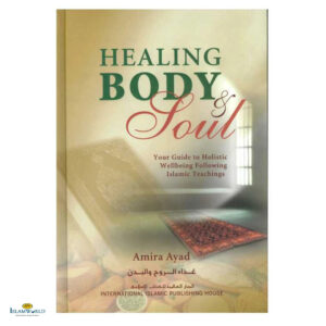 Healing Body & Soul: Your Guide to Holistic Wellbeing Following Islamic Teachings