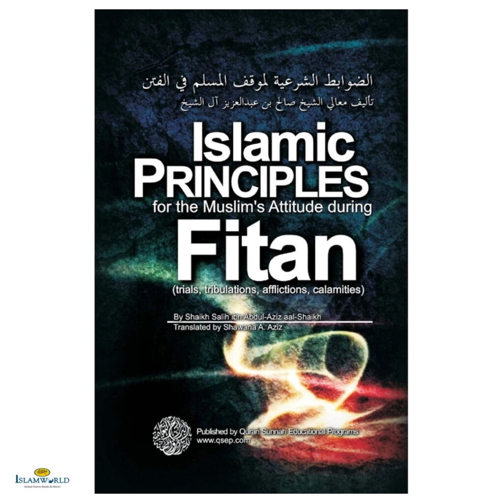 Islamic Principles for the Muslim's Attitude During Fitan (Trials, Tribulations, Afflictions, Calamities)