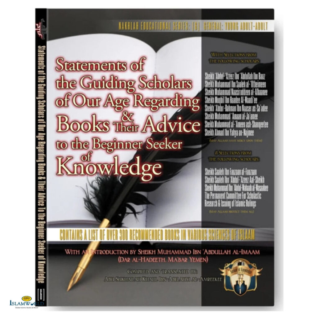 Statements of the Guiding Scholars of Our Age Regarding Books and their Advice to the Beginner Seeker of Knowledge