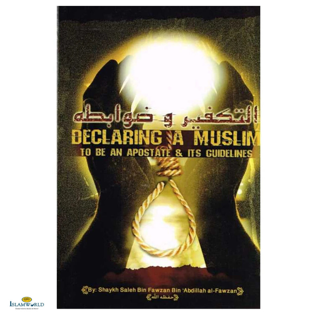 Declaring a Muslim to Be an Apostate & Its Guidelines