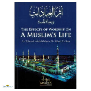 The Effects of Worship on A Muslim's Life
